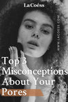 Top 3 Misconceptions About Your Pores